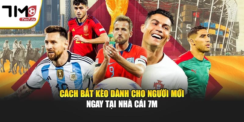 Cách Bắt Kèo Dành Cho Người Mới Ngay Tại Nhà Cái 7M