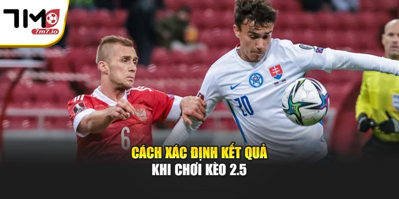 Cách xác định kết quả khi chơi kèo 2.5