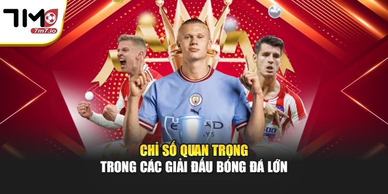 Chỉ số quan trọng trong các giải đấu bóng đá lớn