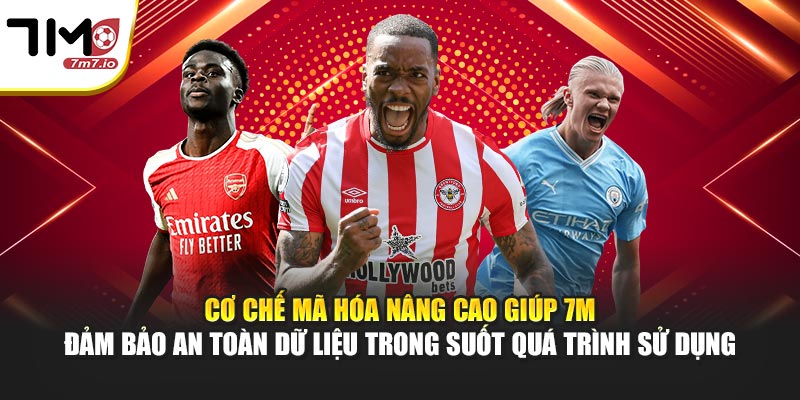 Cơ chế mã hóa nâng cao giúp 7M đảm bảo an toàn dữ liệu trong suốt quá trình sử dụng