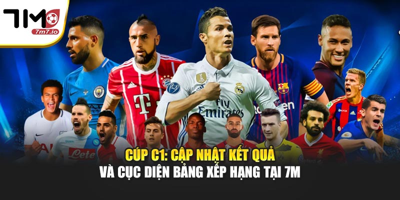 Cúp C1: Cập Nhật Kết Quả Và Cục Diện Bảng Xếp Hạng Tại 7M