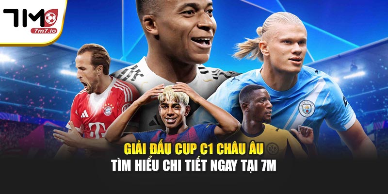 Giải Đấu Cup C1 Châu Âu - Tìm Hiểu Chi Tiết Ngay Tại 7M
