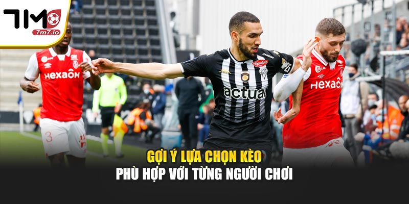 Gợi ý lựa chọn kèo phù hợp với từng người chơi