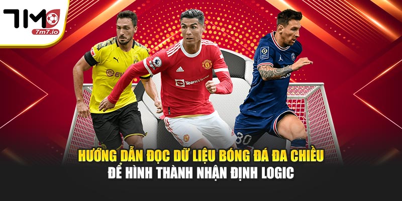 Hướng dẫn đọc dữ liệu bóng đá đa chiều để hình thành nhận định logic