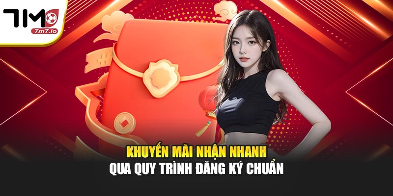 Khuyến mãi nhận nhanh qua quy trình đăng ký chuẩn