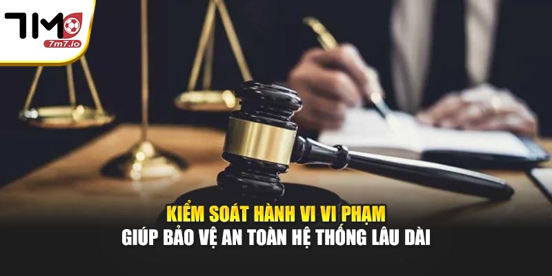 Kiểm soát hành vi vi phạm giúp bảo vệ an toàn hệ thống lâu dài