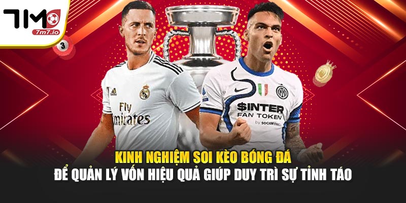 Kinh nghiệm soi kèo bóng đá để quản lý vốn hiệu quả giúp duy trì sự tỉnh táo