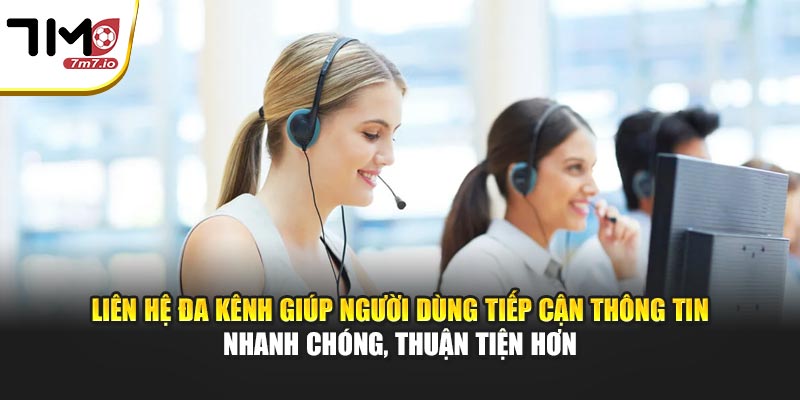 Liên hệ đa kênh giúp người dùng tiếp cận thông tin nhanh chóng, thuận tiện hơn