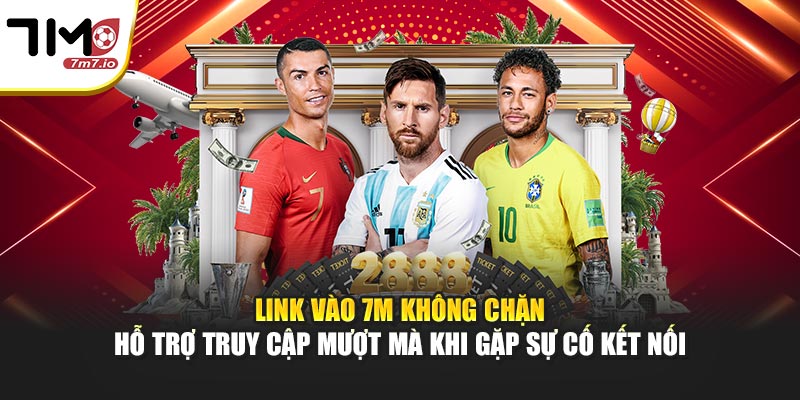 Link vào 7M không chặn hỗ trợ truy cập mượt mà khi gặp sự cố kết nối