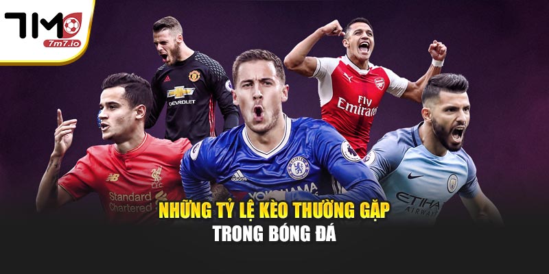 Những tỷ lệ kèo thường gặp trong bóng đá