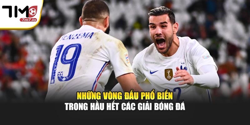 Những vòng đấu phổ biến trong hầu hết các giải bóng đá