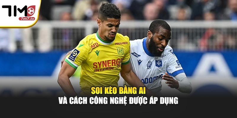 Soi kèo bằng AI và cách công nghệ được áp dụng