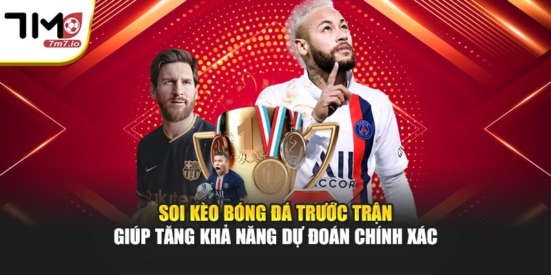 Soi kèo bóng đá trước trận giúp tăng khả năng dự đoán chính xác