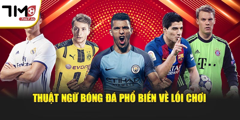 Thuật ngữ bóng đá phổ biến về lối chơi