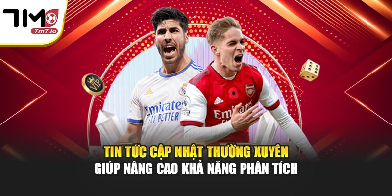 Tin tức cập nhật thường xuyên giúp nâng cao khả năng phân tích