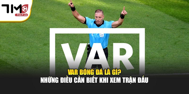 VAR Bóng Đá Là Gì? Những Điều Cần Biết Khi Xem Trận Đấu